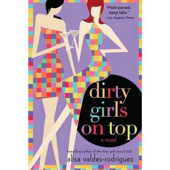 Dirty Girls on Top - (The Dirty Girls Social Club) by  Alisa Valdes-Rodriguez (Paperback)