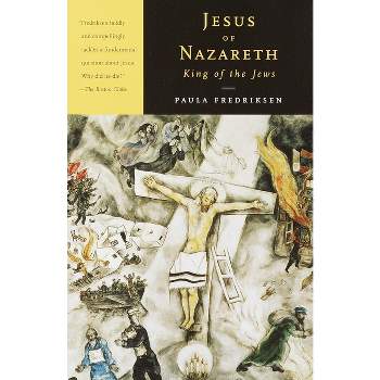 Jesus of Nazareth, King of the Jews - by  Paula Fredriksen (Paperback)