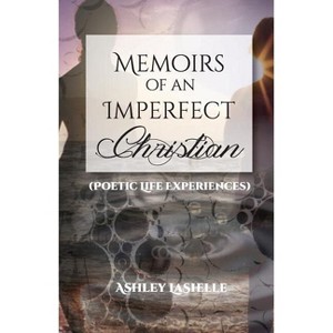 Memoirs of an Imperfect Christian (Poetic Life Experiences) - by  Ashley Lashelle (Paperback) - 1 of 1
