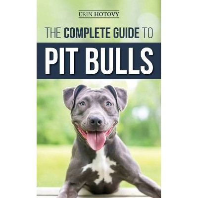 The Complete Guide to Pit Bulls - by  Erin Hotovy (Hardcover)