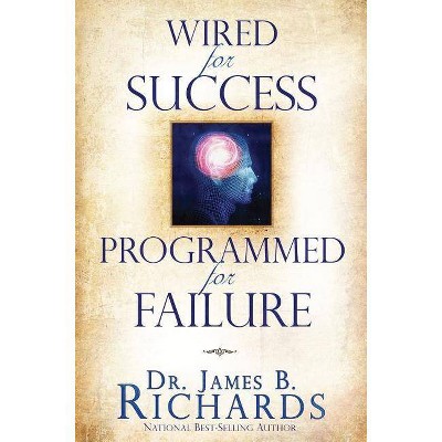 Wired for Success, Programmed for Failure - by  James B Richards (Paperback)