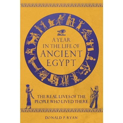 A Year in the Life of Ancient Egypt - by  Donald P Ryan (Hardcover)