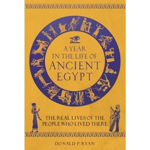 A Year in the Life of Ancient Egypt - by  Donald P Ryan (Hardcover) - 1 of 1