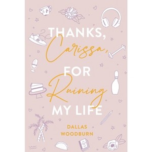 Thanks, Carissa, for Ruining My Life - by  Dallas Woodburn (Paperback) - 1 of 1