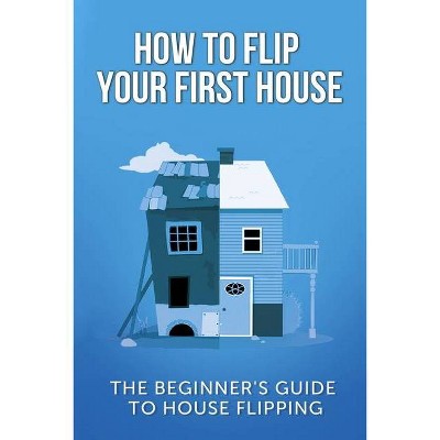 How To Flip Your First House - by  Jeff Leighton (Paperback)