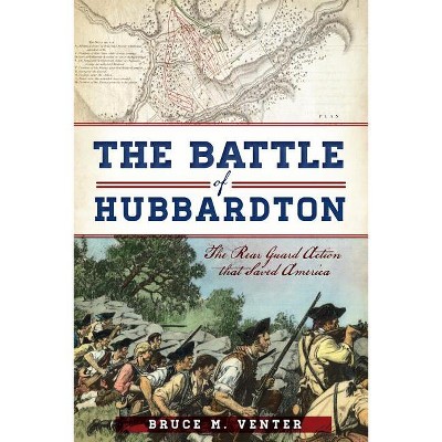 The Battle of Hubbardton: The Rear Guard Action That Saved America - (Military) by  Bruce M Venter (Paperback)