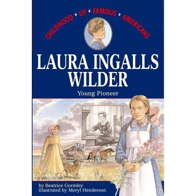 Laura Ingalls Wilder - (Childhood of Famous Americans (Paperback)) by  Beatrice Gormley (Paperback)