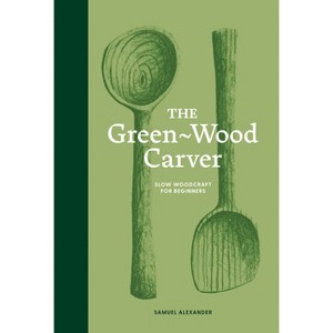 The Green Wood Carver - by  Samuel Alexander (Hardcover) - 1 of 1