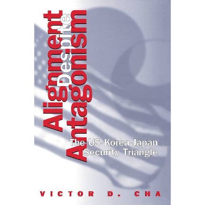 Alignment Despite Antagonism - (Studies of the Weatherhead East Asian Institute, Columbia Un) by  Victor D Cha (Paperback)