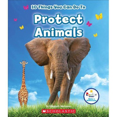 10 Things You Can Do to Protect Animals (Rookie Star: Make a Difference) - by  Elizabeth Weitzman (Paperback)