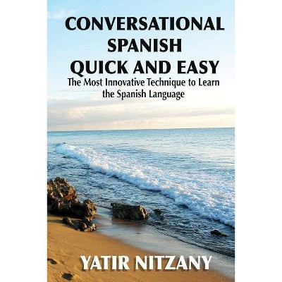 Conversational Spanish Quick and Easy - by  Yatir Nitzany (Paperback)