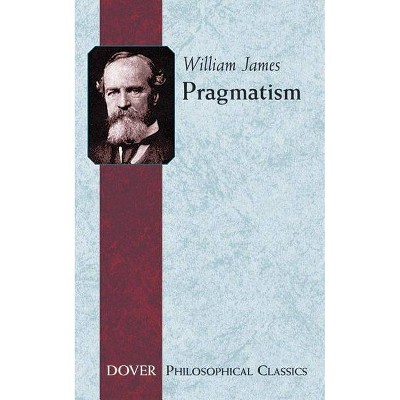 Pragmatism - (Dover Philosophical Classics) by  William James (Paperback)