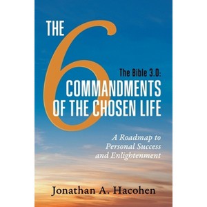 The Bible 3.0, The 6 Commandments of the Chosen Life - by  Jonathan A Hacohen (Paperback) - 1 of 1