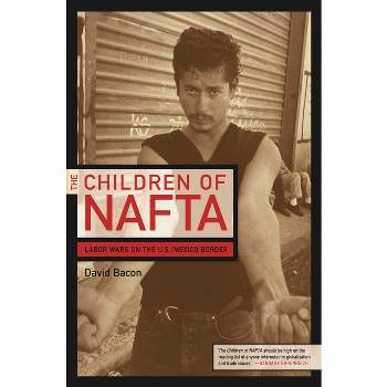The Children of NAFTA - by  David Bacon (Paperback)