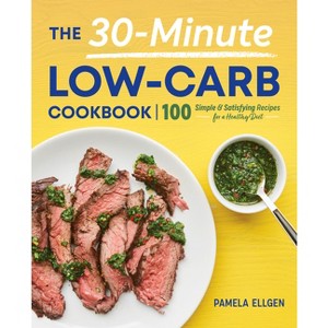 The 30-Minute Low-Carb Cookbook - by  Pamela Ellgen (Paperback) - 1 of 1