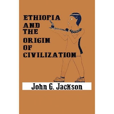 Ethiopia and the Origin of Civilization - by  John G Jackson (Paperback)