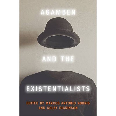 Agamben and the Existentialists - by  Marcos Antonio Norris & Colby Dickinson (Hardcover)