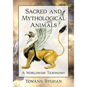 Sacred and Mythological Animals - (McFarland Myth and Legend Encyclopedias) by  Yowann Byghan (Paperback) - 1 of 1