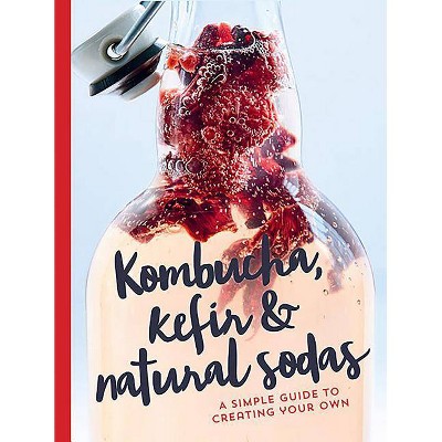 Kombucha, Kefir & Natural Sodas - by  Nina Lausecker & Sebastian Landaeus (Hardcover)