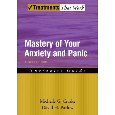 Mastery of Your Anxiety and Panic - (Treatments That Work) 4th Edition by  Michelle G Craske & David H Barlow (Paperback)