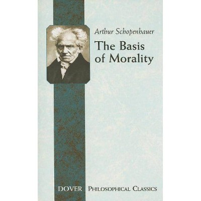 The Basis of Morality - (Dover Philosophical Classics) by  Arthur Schopenhauer (Paperback)