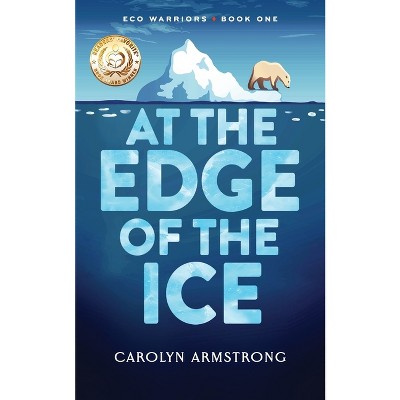 At The Edge Of The Ice - (Eco Warriors) by  Carolyn Armstrong (Paperback)