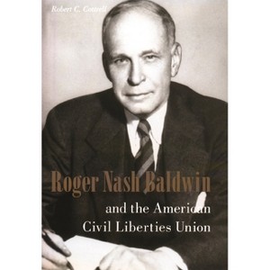 Roger Nash Baldwin and the American Civil Liberties Union - (Columbia Studies in Contemporary American History) by  Robert Cottrell (Hardcover) - 1 of 1