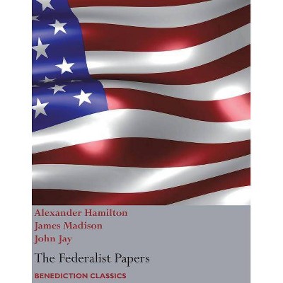 The Federalist Papers, including the Constitution of the United States - by  Alexander Hamilton & John Jay & James Madison (Paperback)