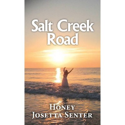 Salt Creek Road - by  Honey Josetta Senter (Hardcover)