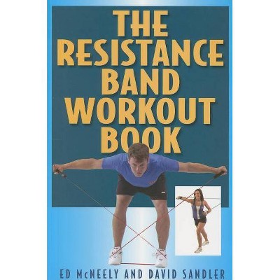 The Resistance Band Workout Book - by  Ed McNeely & David Sandler (Paperback)