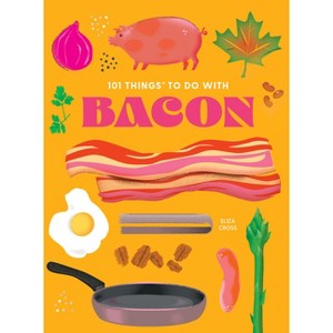 101 Things to Do with Bacon, New Edition - (101 Cookbooks) by  Eliza Cross (Paperback) - 1 of 1