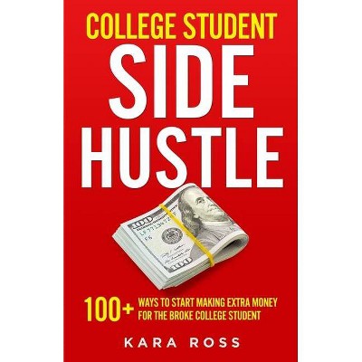 College Student Side Hustle - by  Kara Ross (Paperback)