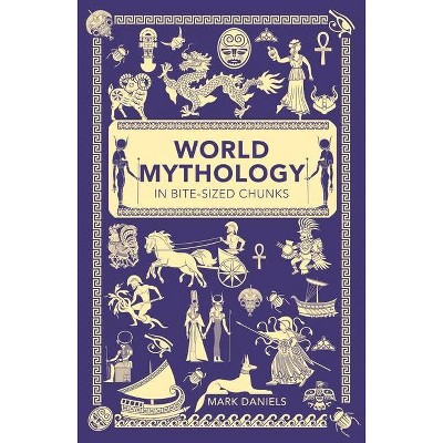 World Mythology in Bite-Sized Chunks - by  Mark Daniels (Paperback)