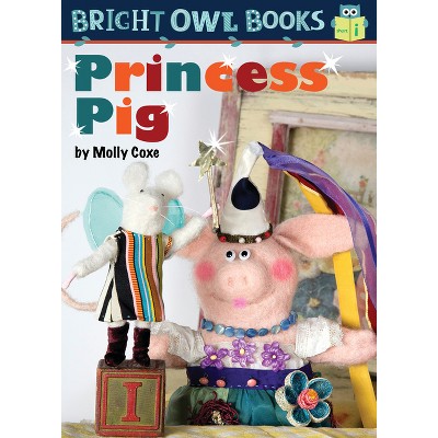 Princess Pig - (Bright Owl Books) by  Molly Coxe (Paperback)