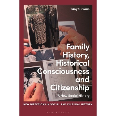 Family History, Historical Consciousness and Citizenship - (New Directions in Social and Cultural History) by  Tanya Evans (Paperback)