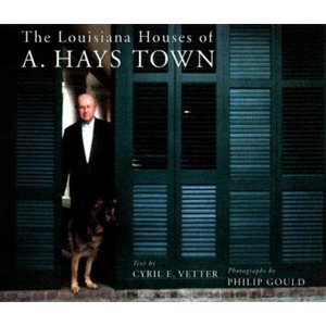 The Louisiana Houses of A. Hays Town - by  Cyril E Vetter (Hardcover) - 1 of 1
