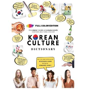 Korean Culture Dictionary - From Kimchi To K-Pop and K-Drama Clichés. Everything About Korea Explained! - by  Woosung Kang (Hardcover)