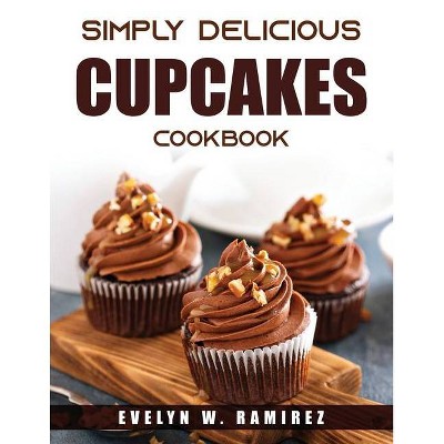 Simply Delicious Cupcakes Cookbook - by  Evelyn W Ramirez (Paperback)