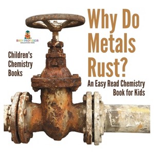 Why Do Metals Rust? An Easy Read Chemistry Book for Kids Children's Chemistry Books - by  Baby Professor (Hardcover) - 1 of 1