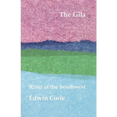 The Gila - by  Edwin Corle (Paperback)