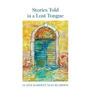 Stories Told in a Lost Tongue - by  Elaine Harootunian Reardon (Paperback) - 1 of 1