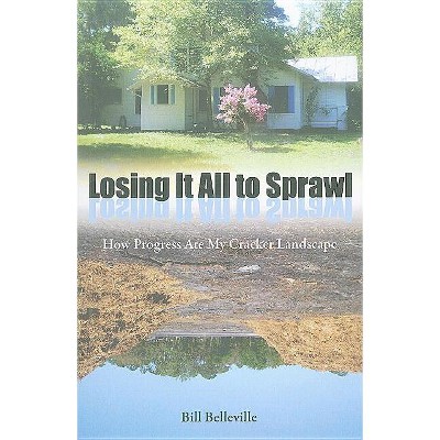 Losing It All to Sprawl - (Florida History and Culture) by  Bill Belleville (Paperback)