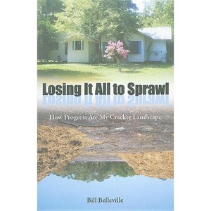 Losing It All to Sprawl - (Florida History and Culture) by  Bill Belleville (Paperback) - 1 of 1