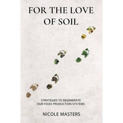 For the Love of Soil - by  Nicole Masters (Paperback)