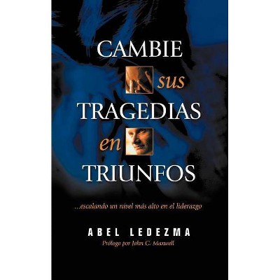 Cambie Sus Tragedias en Triunfos - by  Abel Ledezma (Paperback)