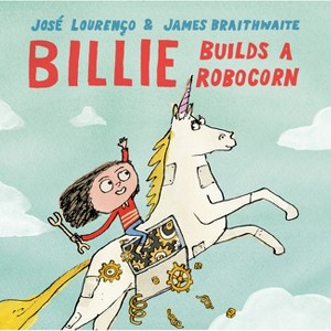 Billie Builds a Robocorn - by  José Avelino Gilles Lourenço (Hardcover) - 1 of 1