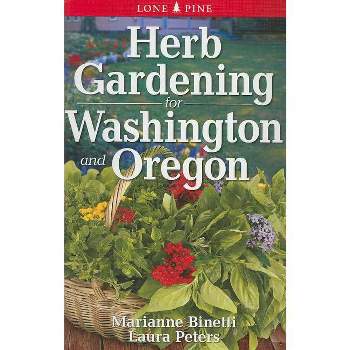 Herb Gardening for Washington and Oregon - by  Marianne Binetti & Laura Peters (Paperback)