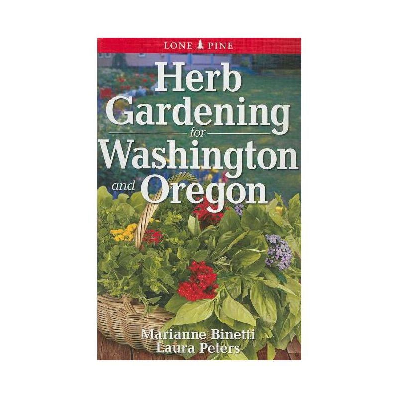 Herb Gardening for Washington and Oregon - by  Marianne Binetti & Laura Peters (Paperback), 1 of 2