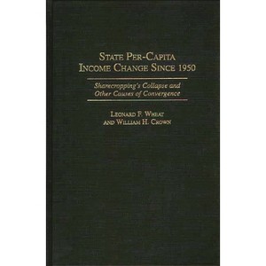 State Per-Capita Income Change Since 1950 - (Contributions in Economics and Economic History) by  Leonard F Wheat & William H Crown (Hardcover) - 1 of 1