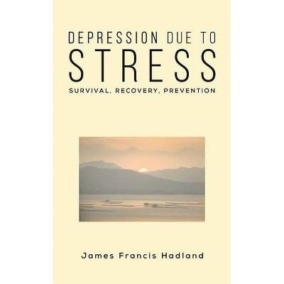 Depression Due to Stress - by  James Francis Hadland (Paperback)